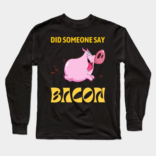 Did Someone Say BACON - Running Pig Long Sleeve T-Shirt by Rusty-Gate98